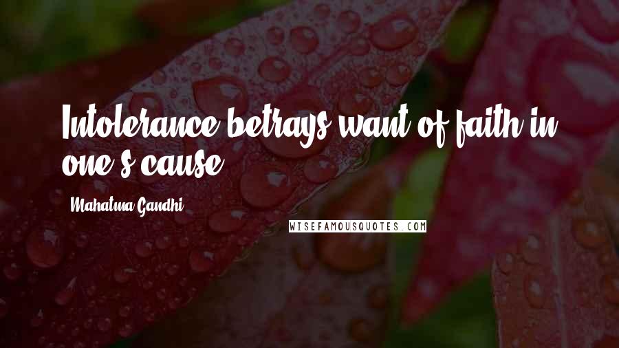 Mahatma Gandhi Quotes: Intolerance betrays want of faith in one's cause.