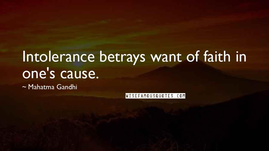 Mahatma Gandhi Quotes: Intolerance betrays want of faith in one's cause.