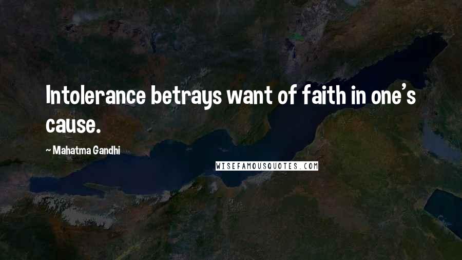Mahatma Gandhi Quotes: Intolerance betrays want of faith in one's cause.