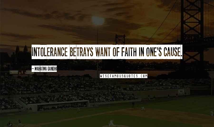 Mahatma Gandhi Quotes: Intolerance betrays want of faith in one's cause.