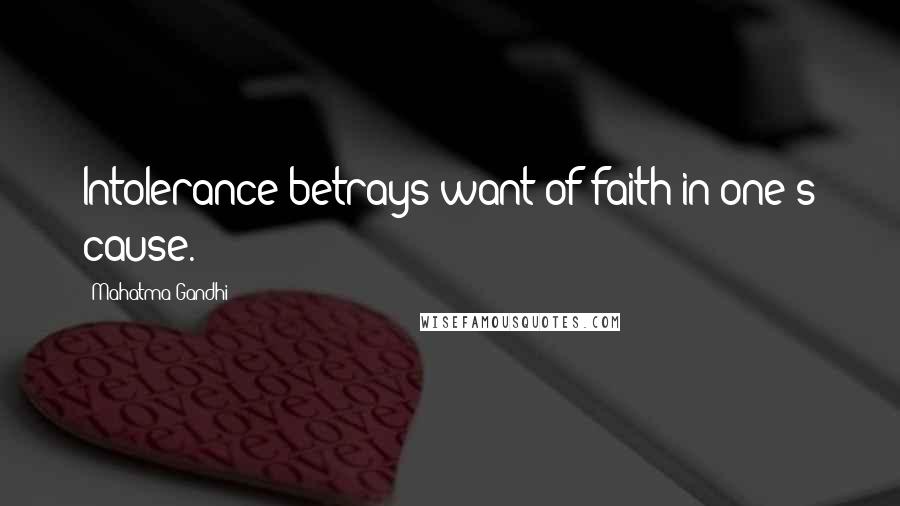 Mahatma Gandhi Quotes: Intolerance betrays want of faith in one's cause.