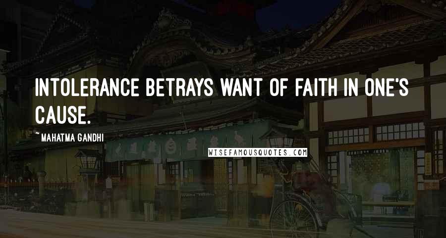 Mahatma Gandhi Quotes: Intolerance betrays want of faith in one's cause.