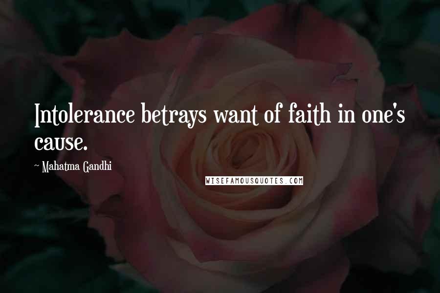 Mahatma Gandhi Quotes: Intolerance betrays want of faith in one's cause.