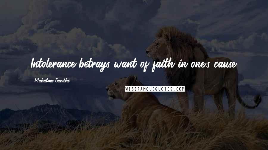 Mahatma Gandhi Quotes: Intolerance betrays want of faith in one's cause.