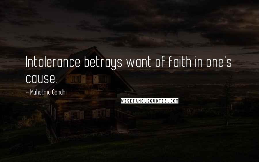 Mahatma Gandhi Quotes: Intolerance betrays want of faith in one's cause.