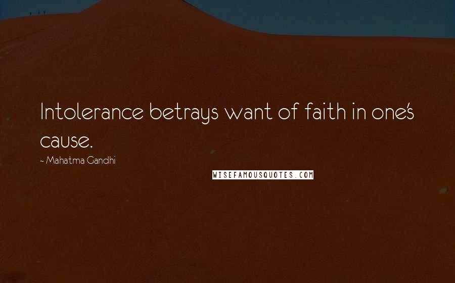 Mahatma Gandhi Quotes: Intolerance betrays want of faith in one's cause.