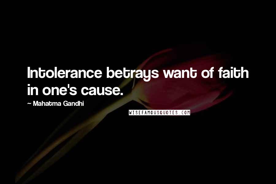 Mahatma Gandhi Quotes: Intolerance betrays want of faith in one's cause.