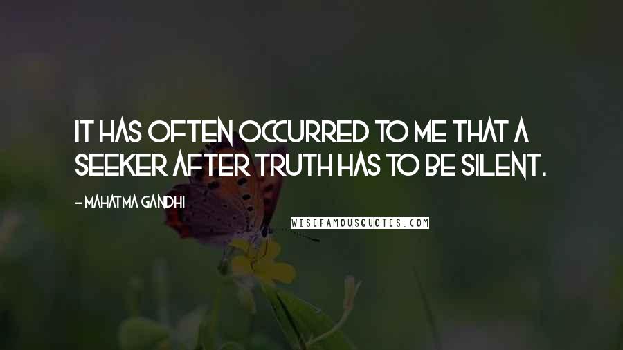 Mahatma Gandhi Quotes: It has often occurred to me that a seeker after truth has to be silent.