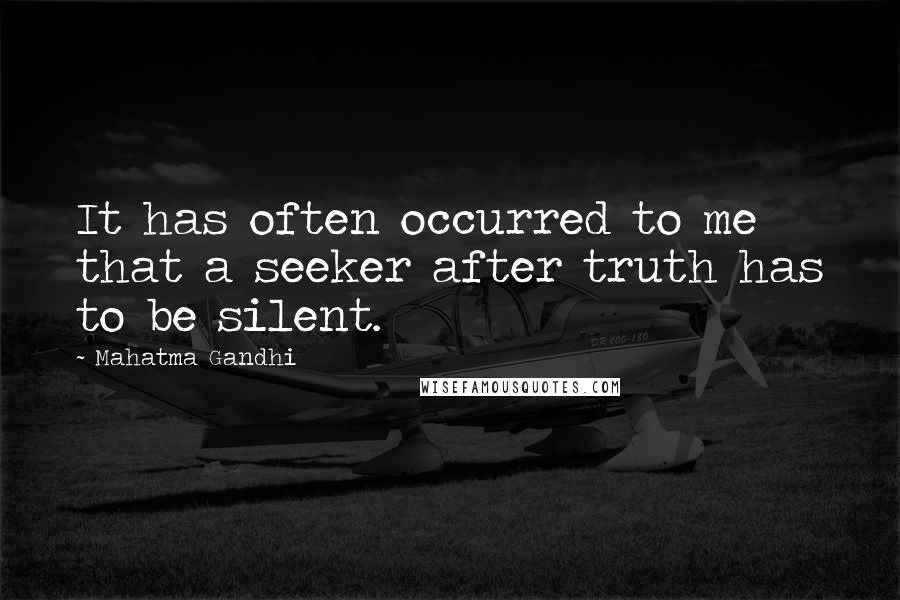 Mahatma Gandhi Quotes: It has often occurred to me that a seeker after truth has to be silent.