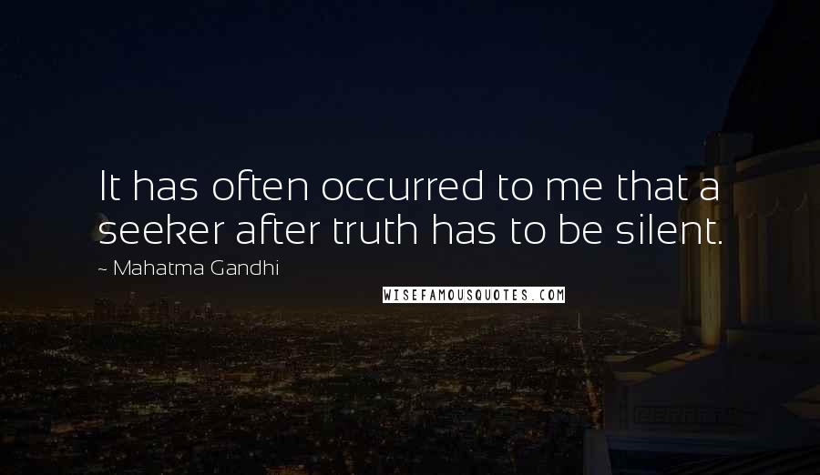 Mahatma Gandhi Quotes: It has often occurred to me that a seeker after truth has to be silent.