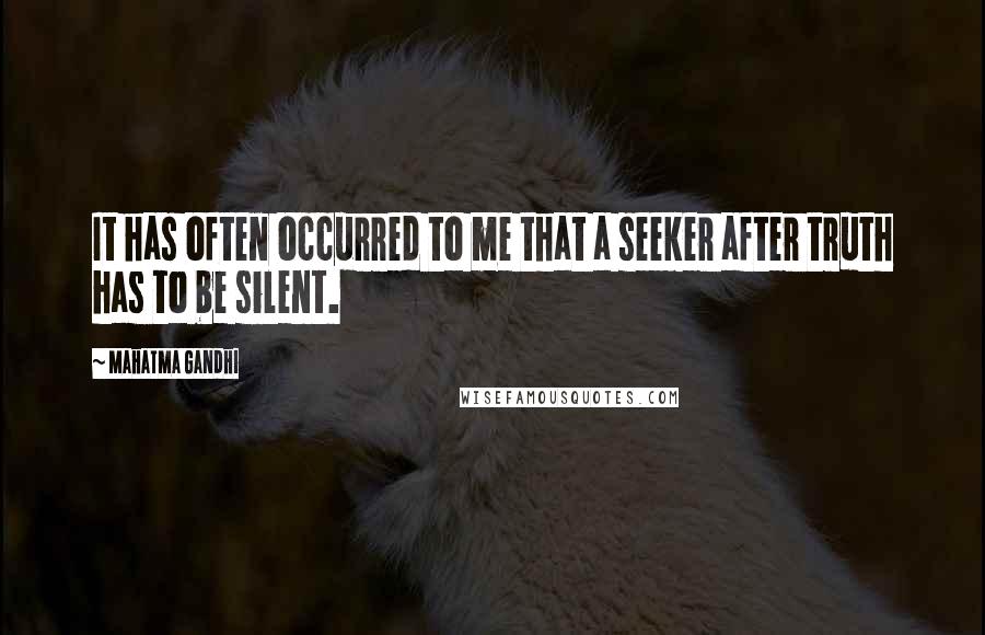 Mahatma Gandhi Quotes: It has often occurred to me that a seeker after truth has to be silent.