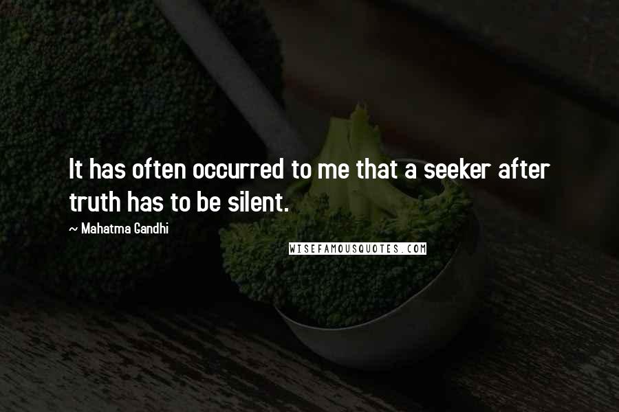 Mahatma Gandhi Quotes: It has often occurred to me that a seeker after truth has to be silent.