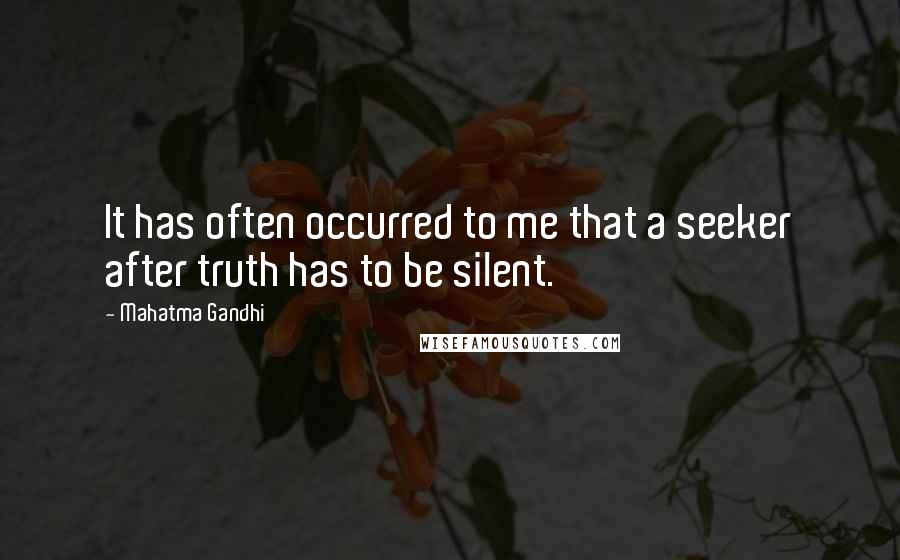 Mahatma Gandhi Quotes: It has often occurred to me that a seeker after truth has to be silent.