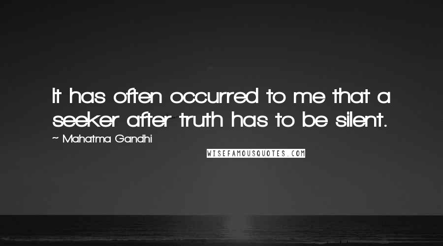 Mahatma Gandhi Quotes: It has often occurred to me that a seeker after truth has to be silent.