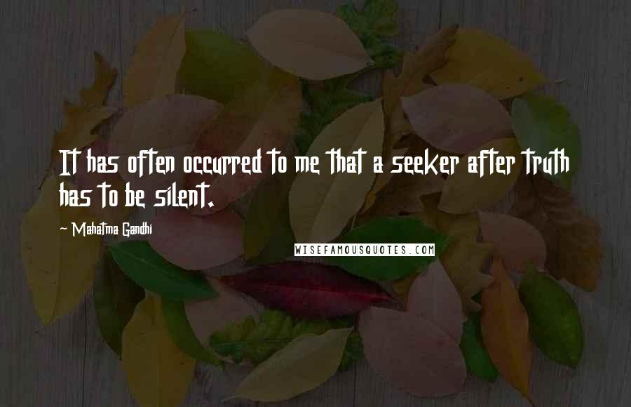 Mahatma Gandhi Quotes: It has often occurred to me that a seeker after truth has to be silent.