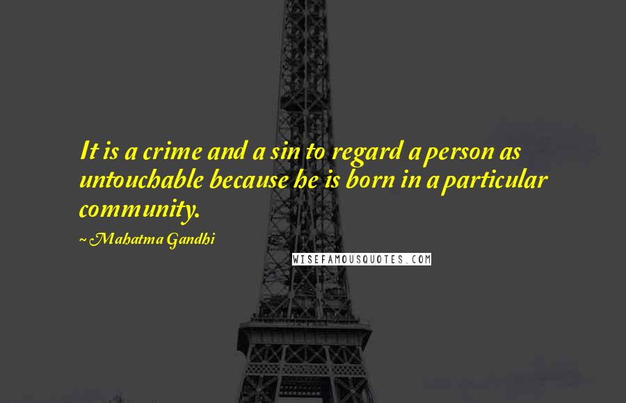 Mahatma Gandhi Quotes: It is a crime and a sin to regard a person as untouchable because he is born in a particular community.