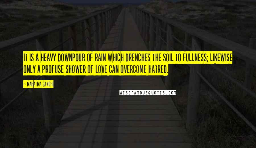 Mahatma Gandhi Quotes: It is a heavy downpour of rain which drenches the soil to fullness; likewise only a profuse shower of love can overcome hatred.