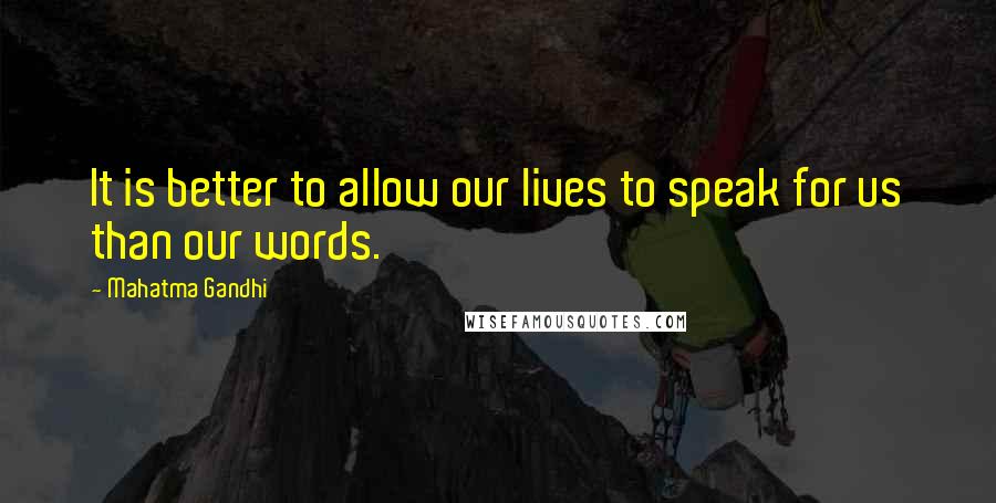 Mahatma Gandhi Quotes: It is better to allow our lives to speak for us than our words.