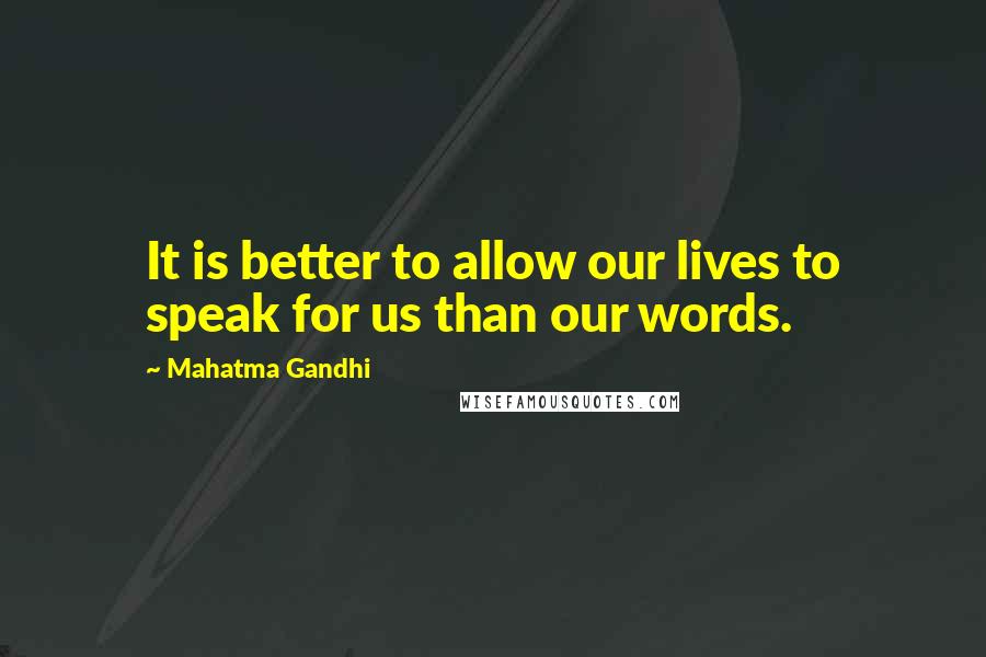 Mahatma Gandhi Quotes: It is better to allow our lives to speak for us than our words.