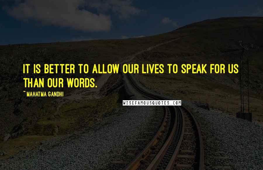 Mahatma Gandhi Quotes: It is better to allow our lives to speak for us than our words.