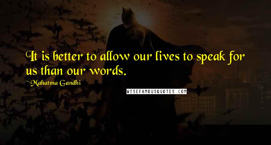 Mahatma Gandhi Quotes: It is better to allow our lives to speak for us than our words.