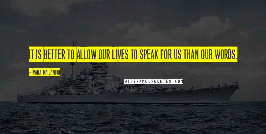 Mahatma Gandhi Quotes: It is better to allow our lives to speak for us than our words.