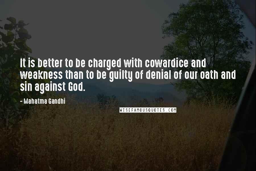 Mahatma Gandhi Quotes: It is better to be charged with cowardice and weakness than to be guilty of denial of our oath and sin against God.