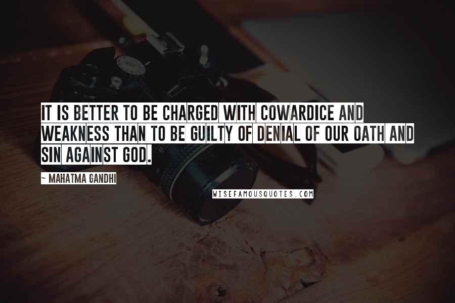 Mahatma Gandhi Quotes: It is better to be charged with cowardice and weakness than to be guilty of denial of our oath and sin against God.