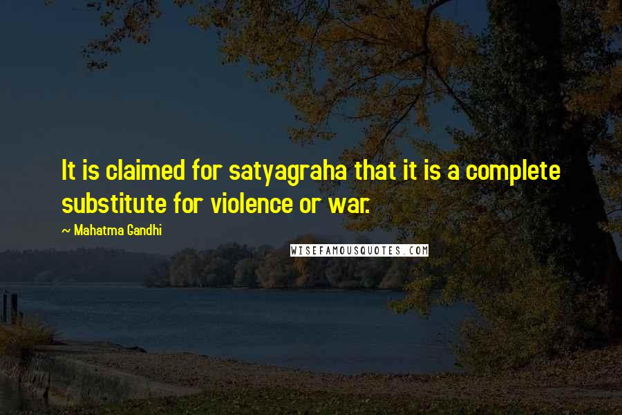 Mahatma Gandhi Quotes: It is claimed for satyagraha that it is a complete substitute for violence or war.