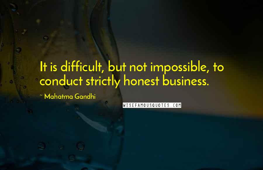 Mahatma Gandhi Quotes: It is difficult, but not impossible, to conduct strictly honest business.