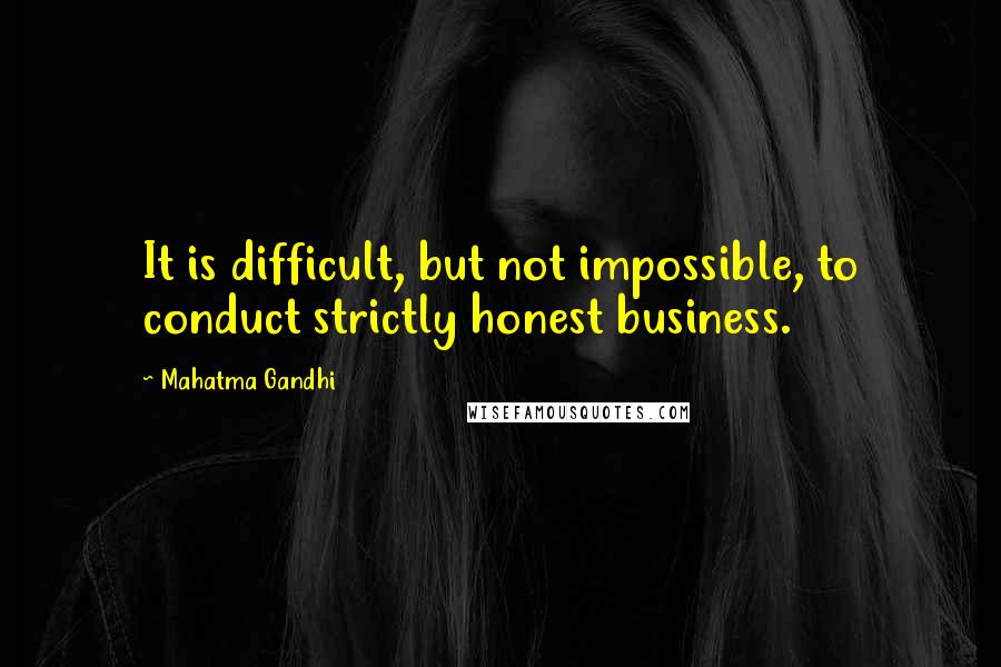 Mahatma Gandhi Quotes: It is difficult, but not impossible, to conduct strictly honest business.