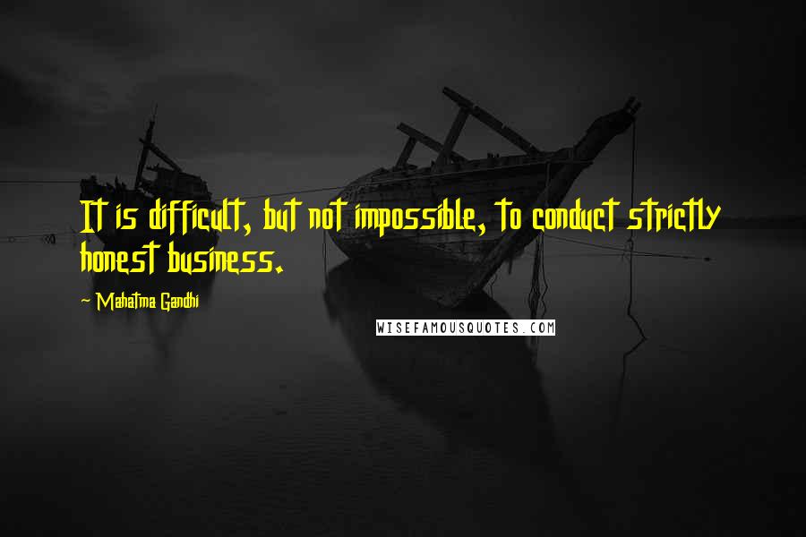 Mahatma Gandhi Quotes: It is difficult, but not impossible, to conduct strictly honest business.