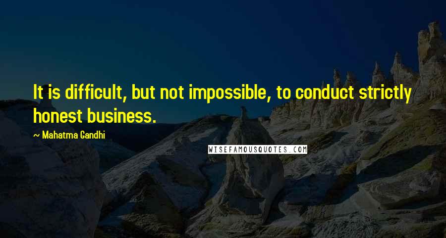 Mahatma Gandhi Quotes: It is difficult, but not impossible, to conduct strictly honest business.