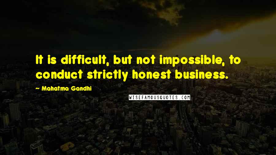 Mahatma Gandhi Quotes: It is difficult, but not impossible, to conduct strictly honest business.