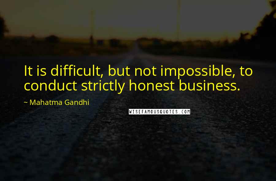 Mahatma Gandhi Quotes: It is difficult, but not impossible, to conduct strictly honest business.