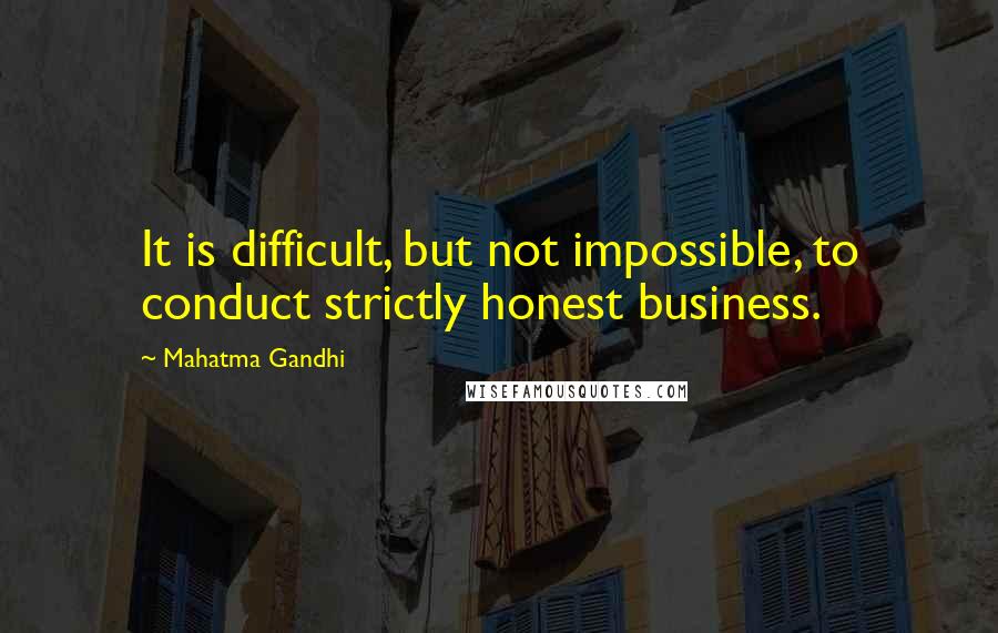 Mahatma Gandhi Quotes: It is difficult, but not impossible, to conduct strictly honest business.