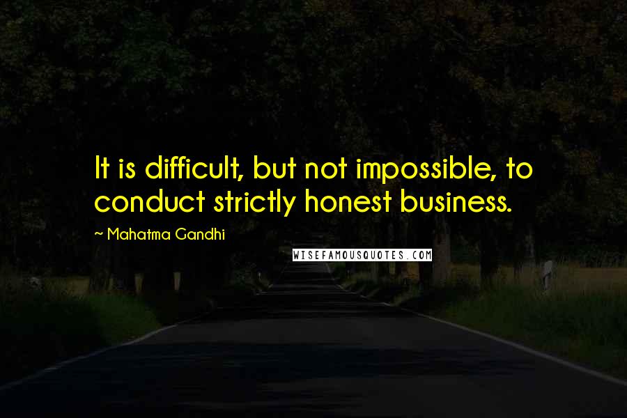 Mahatma Gandhi Quotes: It is difficult, but not impossible, to conduct strictly honest business.