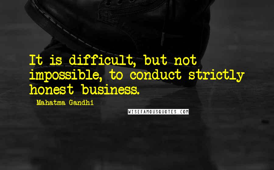 Mahatma Gandhi Quotes: It is difficult, but not impossible, to conduct strictly honest business.