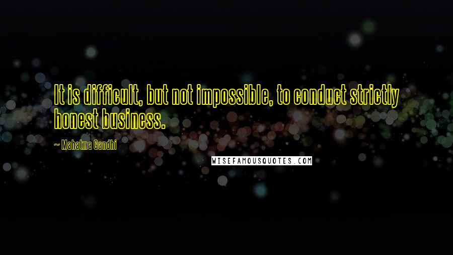 Mahatma Gandhi Quotes: It is difficult, but not impossible, to conduct strictly honest business.