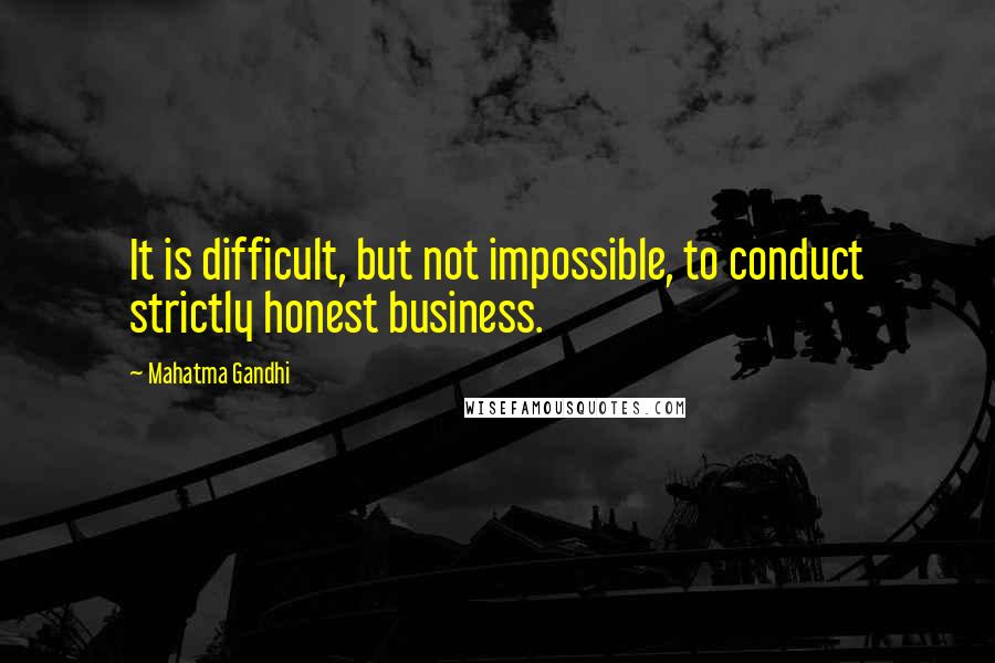 Mahatma Gandhi Quotes: It is difficult, but not impossible, to conduct strictly honest business.