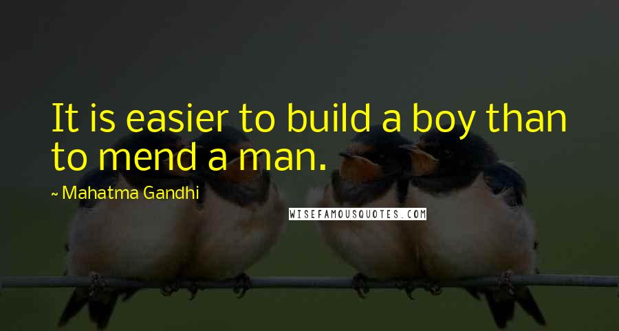 Mahatma Gandhi Quotes: It is easier to build a boy than to mend a man.