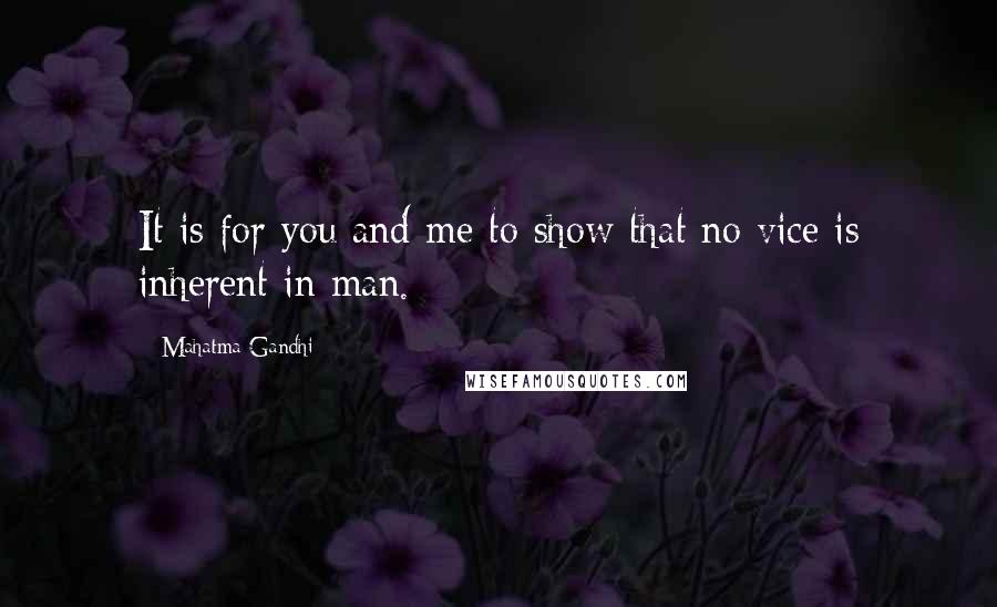 Mahatma Gandhi Quotes: It is for you and me to show that no vice is inherent in man.