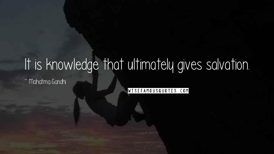 Mahatma Gandhi Quotes: It is knowledge that ultimately gives salvation.