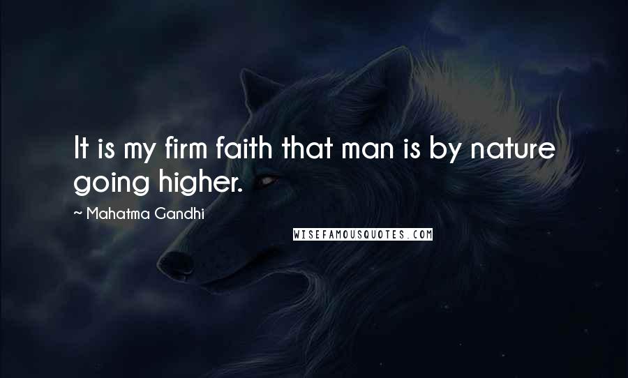 Mahatma Gandhi Quotes: It is my firm faith that man is by nature going higher.