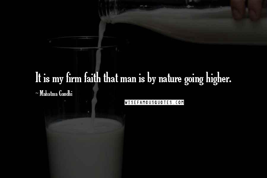 Mahatma Gandhi Quotes: It is my firm faith that man is by nature going higher.