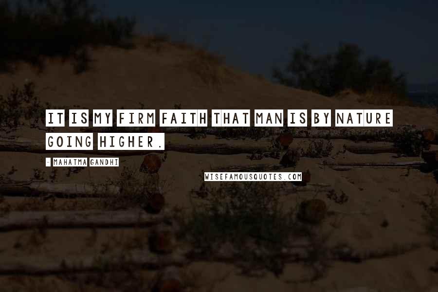 Mahatma Gandhi Quotes: It is my firm faith that man is by nature going higher.