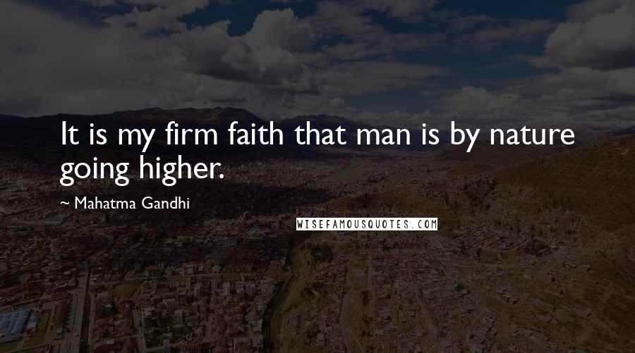 Mahatma Gandhi Quotes: It is my firm faith that man is by nature going higher.