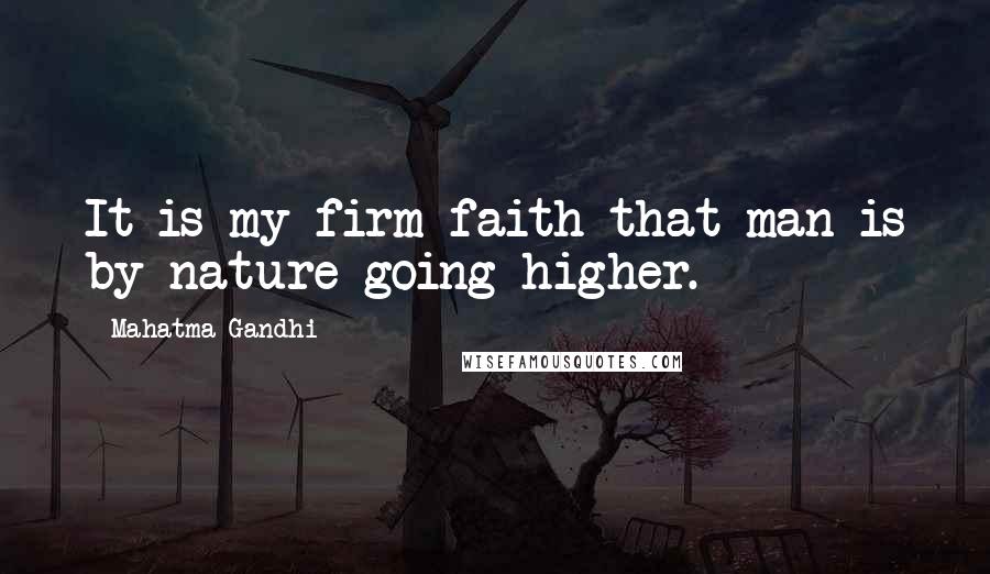 Mahatma Gandhi Quotes: It is my firm faith that man is by nature going higher.