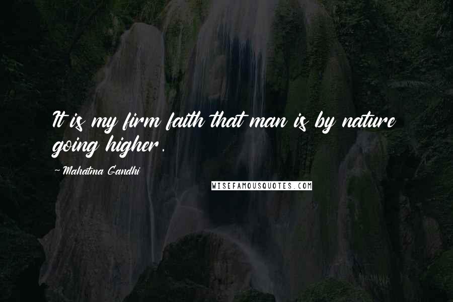 Mahatma Gandhi Quotes: It is my firm faith that man is by nature going higher.