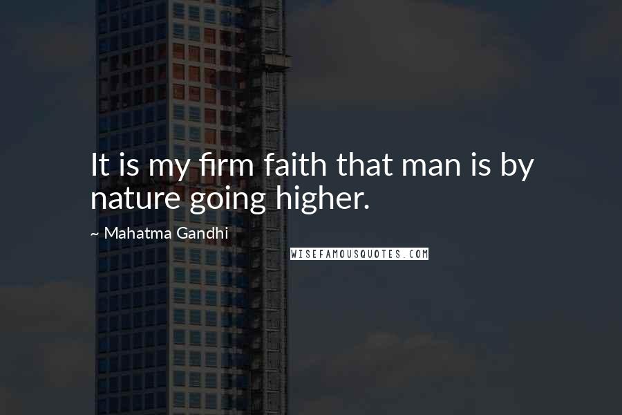 Mahatma Gandhi Quotes: It is my firm faith that man is by nature going higher.